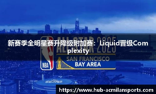 新赛季全明星赛升降级附加赛：Liquid晋级Complexity